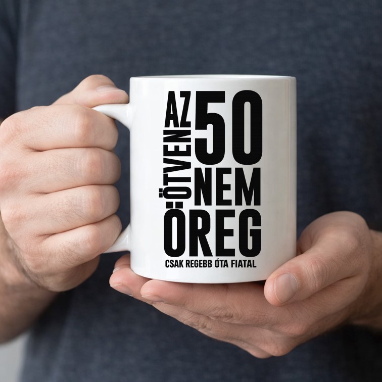 Az ötven nem öreg csak régebb óta fiatal bögre